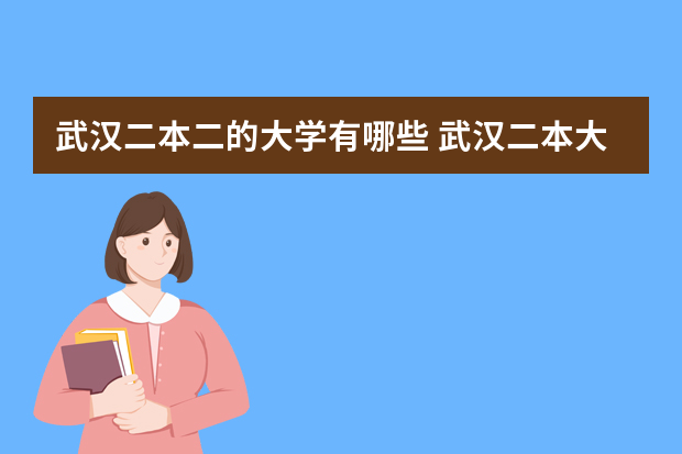 武汉二本二的大学有哪些 武汉二本大学有哪些